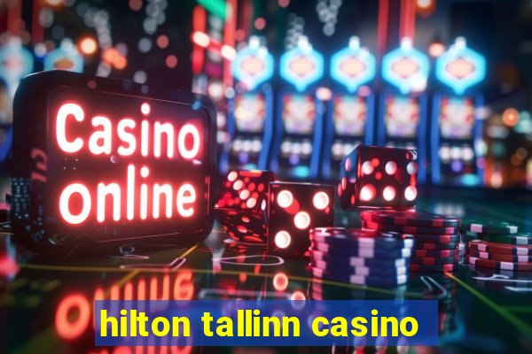 hilton tallinn casino