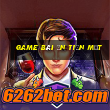 game bài ăn tiền mặt