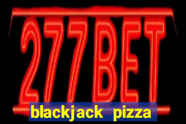 blackjack pizza tucson az menu