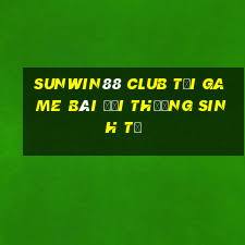 Sunwin88 Club Tại Game Bài Đổi Thưởng Sinh Tử