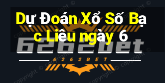 Dự Đoán Xổ Số Bạc Liêu ngày 6