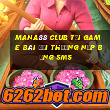 Mana88 Club Tại Game Bài Đổi Thưởng Nạp Bằng Sms