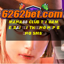 Mana88 Club Tại Game Bài Đổi Thưởng Nạp Bằng Sms