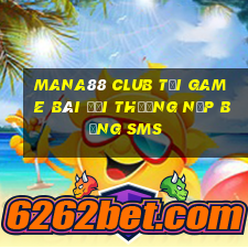 Mana88 Club Tại Game Bài Đổi Thưởng Nạp Bằng Sms