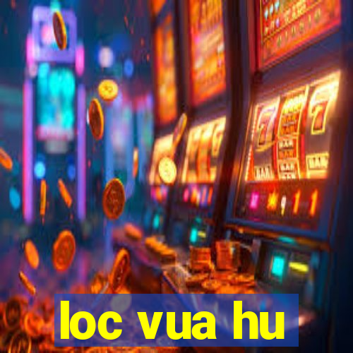 loc vua hu