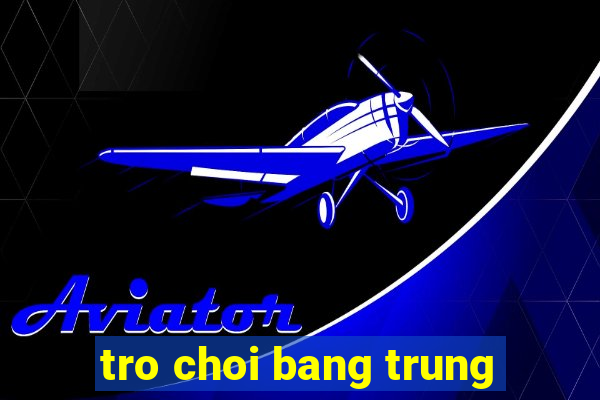 tro choi bang trung