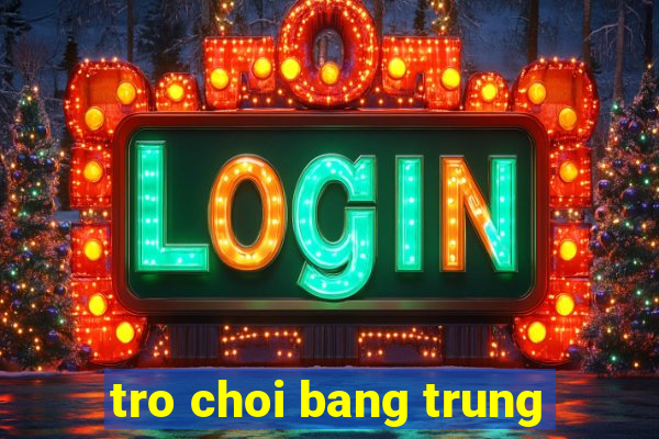 tro choi bang trung