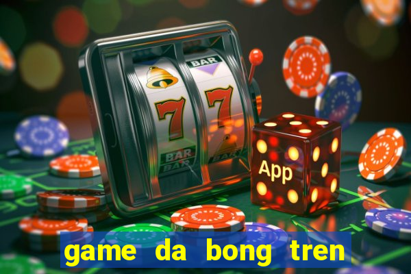 game da bong tren san thuong