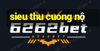 sieu thu cuong nộ