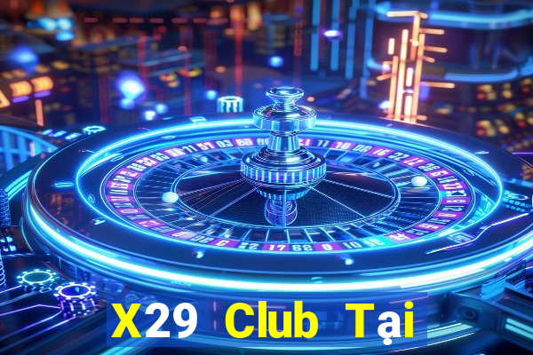 X29 Club Tại Game Bài B52 Đổi Thưởng