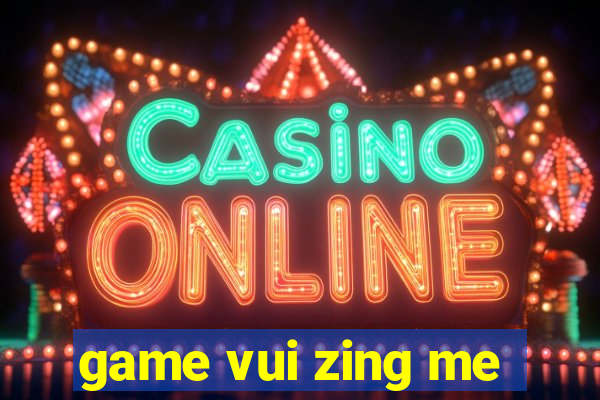 game vui zing me