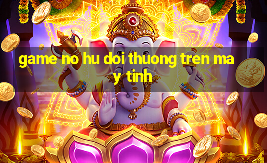 game no hu doi thuong tren may tinh