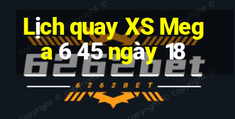 Lịch quay XS Mega 6 45 ngày 18