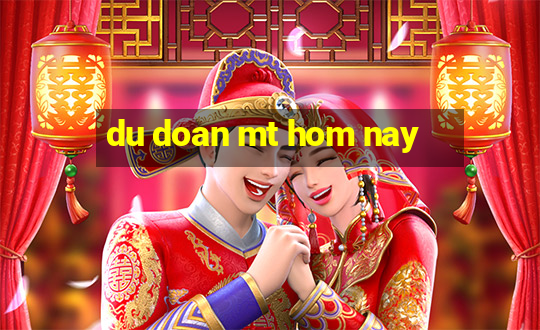 du doan mt hom nay