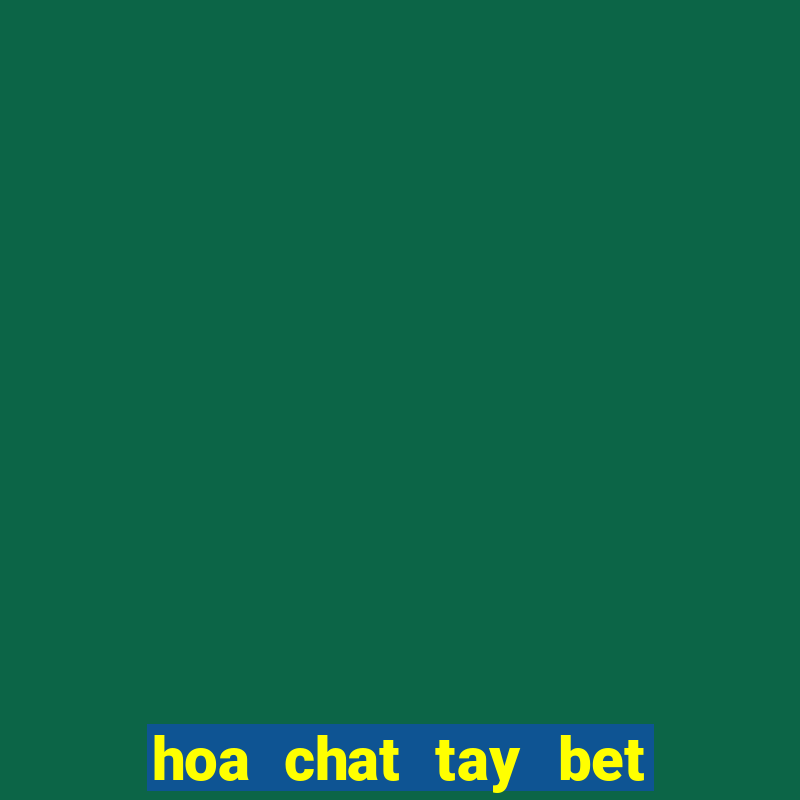 hoa chat tay bet clo bam