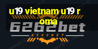 u19 vietnam u19 roma