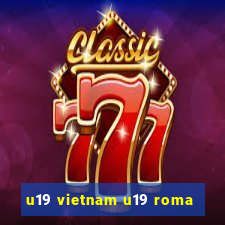 u19 vietnam u19 roma