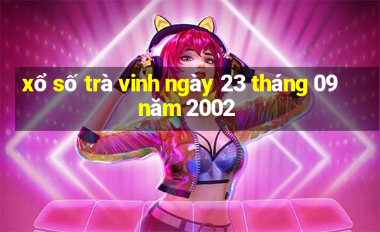 xổ số trà vinh ngày 23 tháng 09 năm 2002