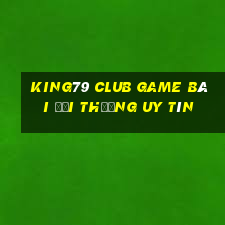 King79 Club Game Bài Đổi Thưởng Uy Tín