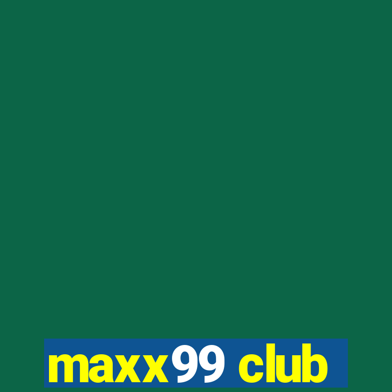 maxx99 club