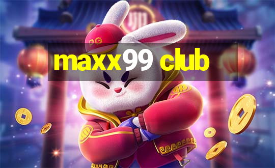 maxx99 club