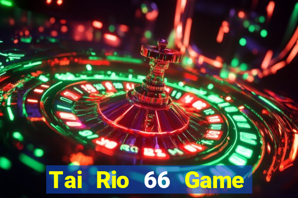 Tai Rio 66 Game Bài Uy Tín