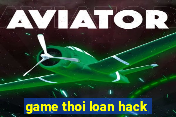 game thoi loan hack