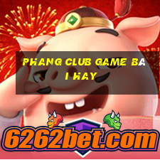 Phang Club Game Bài Hay