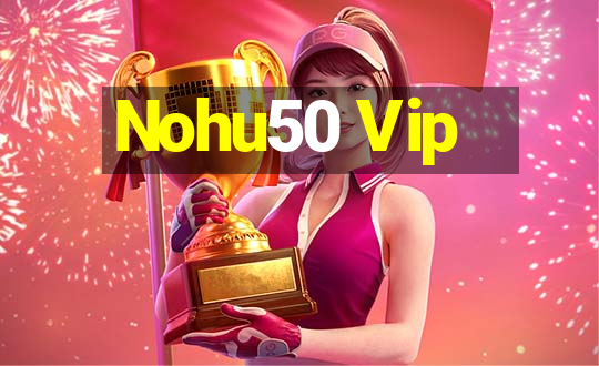 Nohu50 Vip