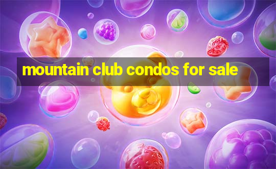 mountain club condos for sale