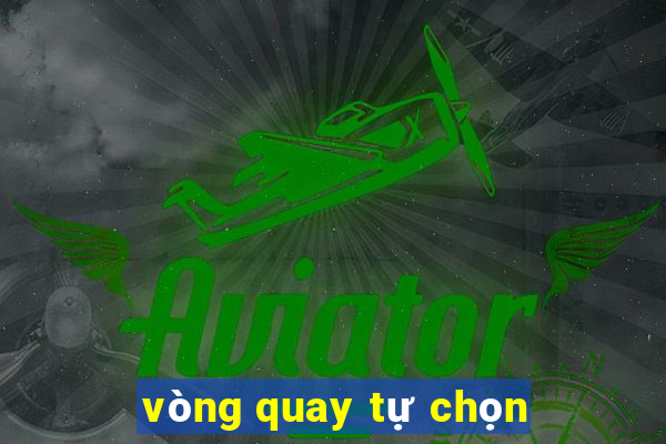 vòng quay tự chọn