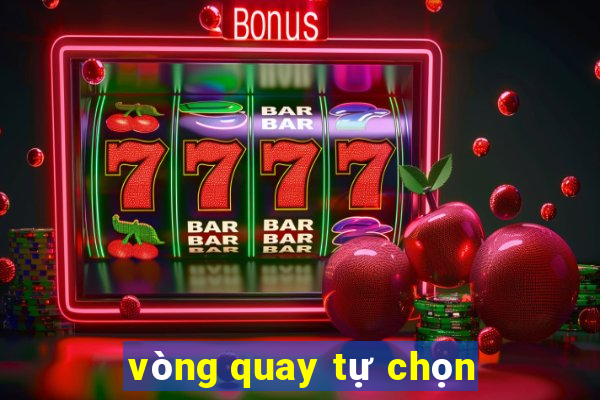 vòng quay tự chọn