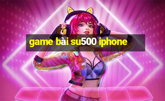 game bài su500 iphone