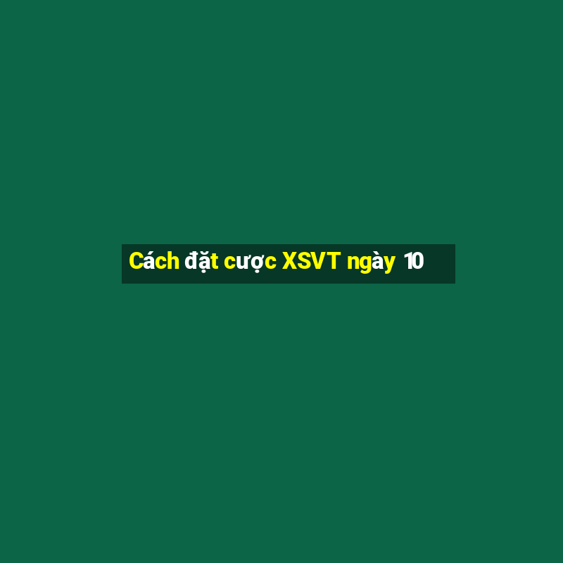 Cách đặt cược XSVT ngày 10