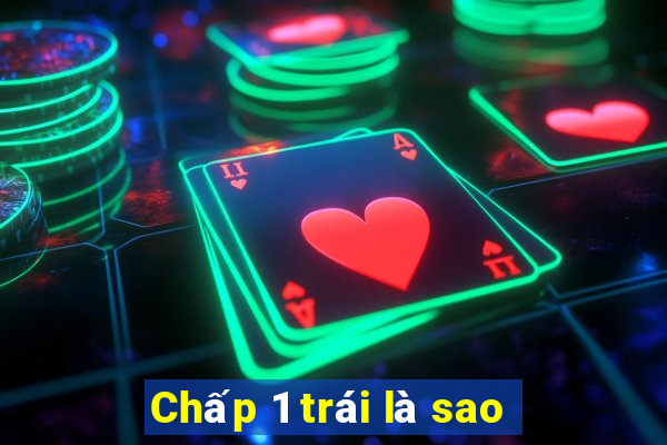 Chấp 1 trái là sao