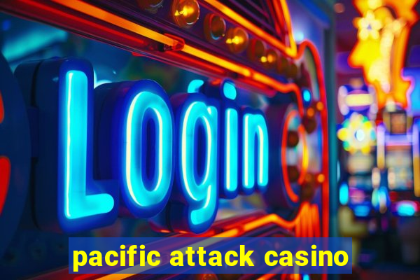 pacific attack casino