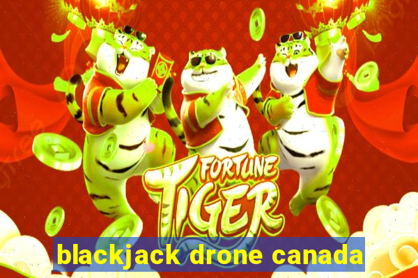 blackjack drone canada