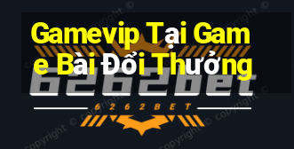 Gamevip Tại Game Bài Đổi Thưởng