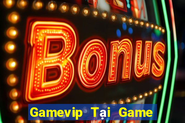 Gamevip Tại Game Bài Đổi Thưởng