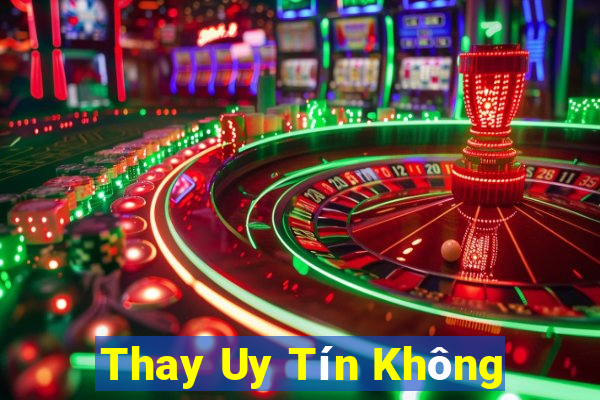 Thay Uy Tín Không