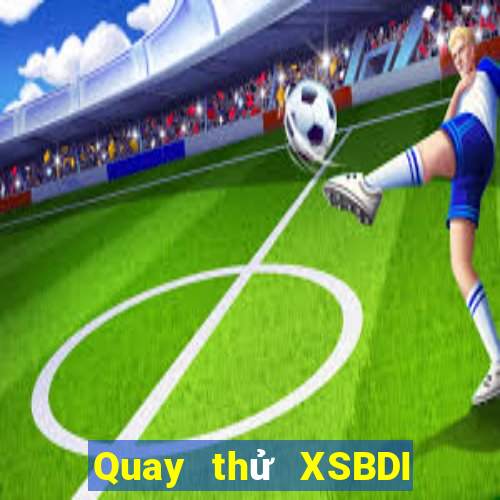 Quay thử XSBDI ngày 5