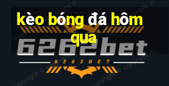 kèo bóng đá hôm qua