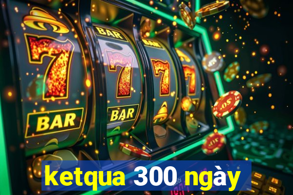 ketqua 300 ngày