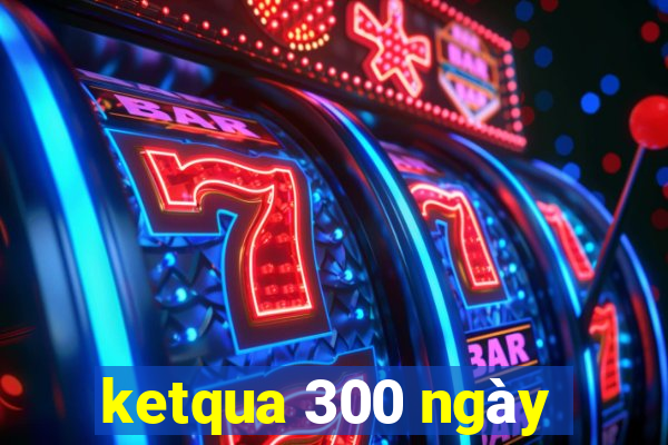 ketqua 300 ngày