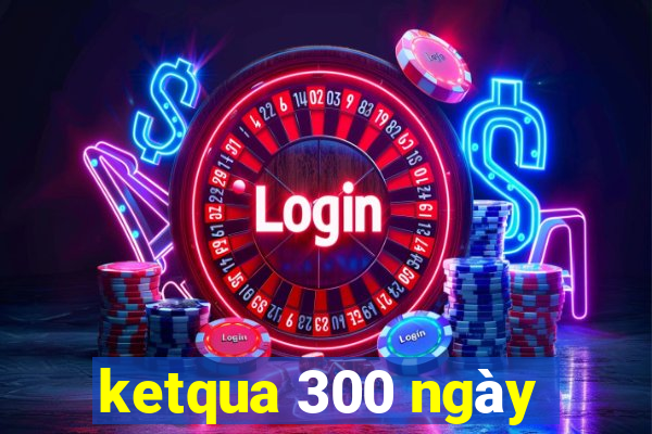 ketqua 300 ngày