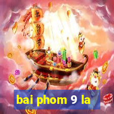 bai phom 9 la