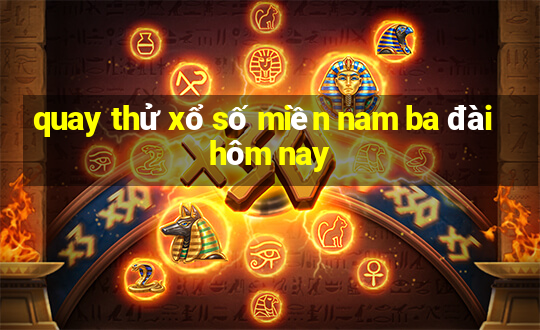 quay thử xổ số miền nam ba đài hôm nay