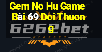 Gem No Hu Game Bài 69 Doi Thuong