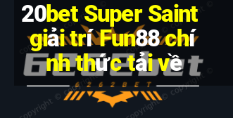 20bet Super Saint giải trí Fun88 chính thức tải về