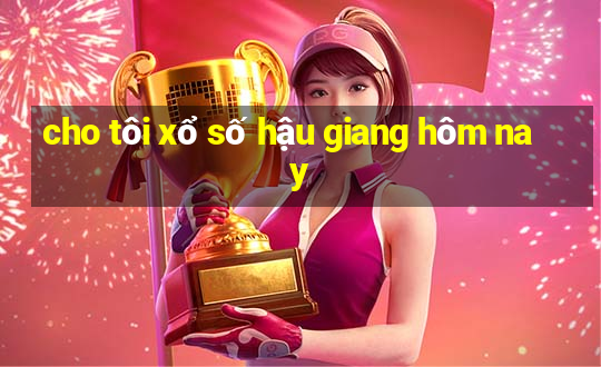 cho tôi xổ số hậu giang hôm nay